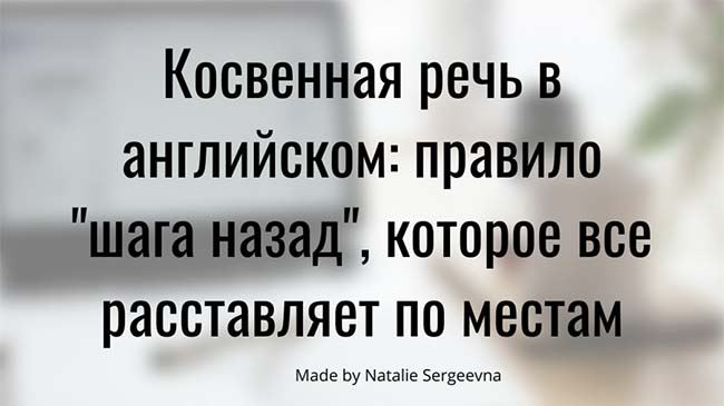 Читать далее о этой статье Косвенная речь в английском: правило «шага назад», которое все расставляет по местам